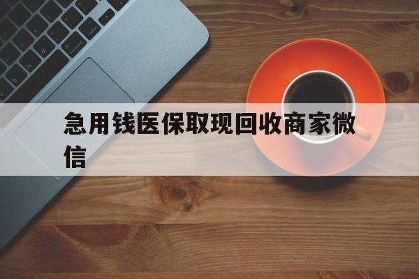 合肥急用钱医保取现回收商家微信(石家庄急用钱套医保卡联系方式渠道)