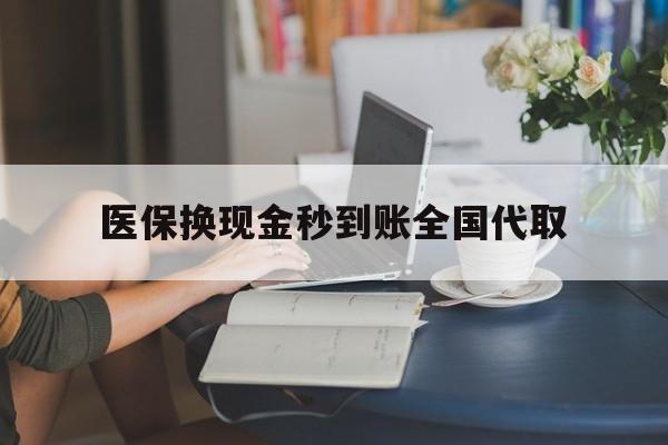 合肥医保换现金秒到账全国代取(哪里有刷医保卡换现金的)