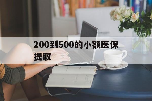 合肥200到500的小额医保提取(医保小额取现)