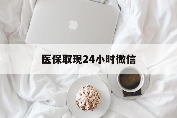 合肥医保取现24小时微信(医保取现24小时微信官方入口)