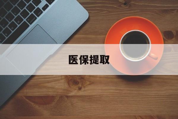 合肥医保提取(医保提取中介联系方式)