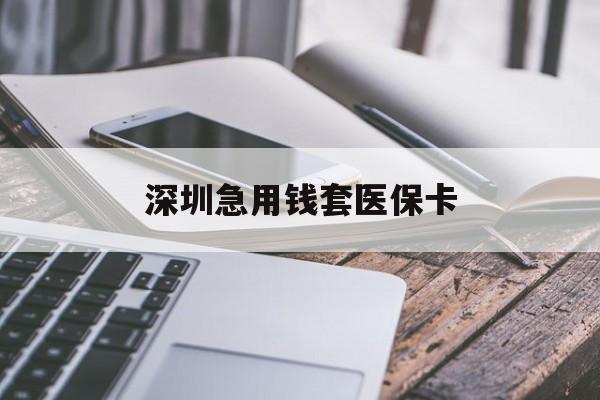 合肥深圳急用钱套医保卡(24小时套医保卡联系方式)