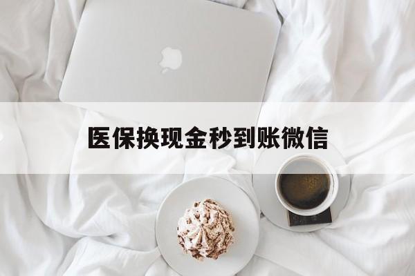 合肥医保换现金秒到账微信(医保换现金秒到账微信是真的吗)