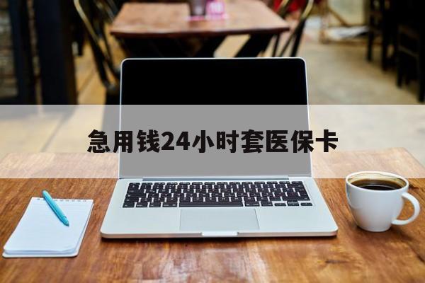 合肥急用钱24小时套医保卡(什么药店愿意给你套医保卡)