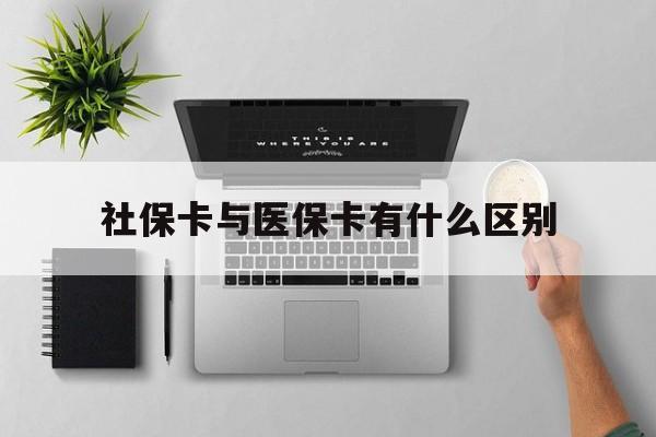 合肥社保卡与医保卡有什么区别(社保卡和医保的区别是哪里?)